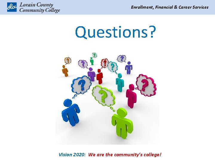 Enrollment, Financial & Career Services Questions? Vision 2020: We are the community’s college! 