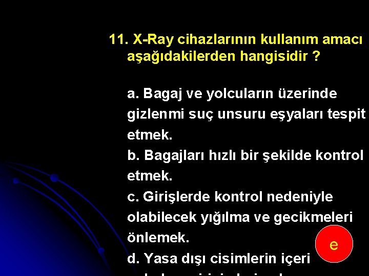 11. X Ray cihazlarının kullanım amacı aşağıdakilerden hangisidir ? a. Bagaj ve yolcuların üzerinde