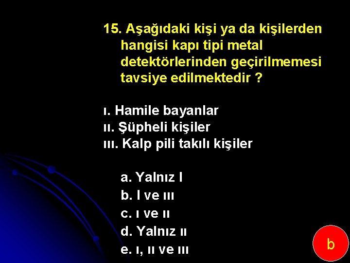 15. Aşağıdaki kişi ya da kişilerden hangisi kapı tipi metal detektörlerinden geçirilmemesi tavsiye edilmektedir