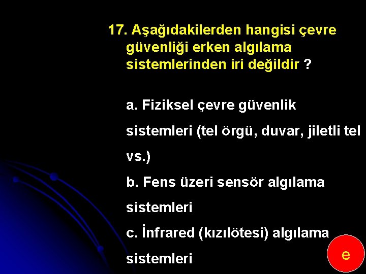 17. Aşağıdakilerden hangisi çevre güvenliği erken algılama sistemlerinden iri değildir ? a. Fiziksel çevre