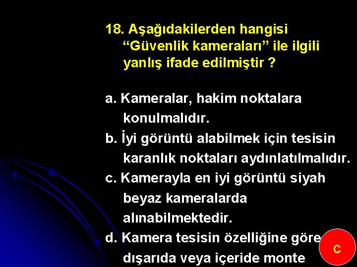 18. Aşağıdakilerden hangisi “Güvenlik kameraları” ile ilgili yanlış ifade edilmiştir ? a. Kameralar, hakim