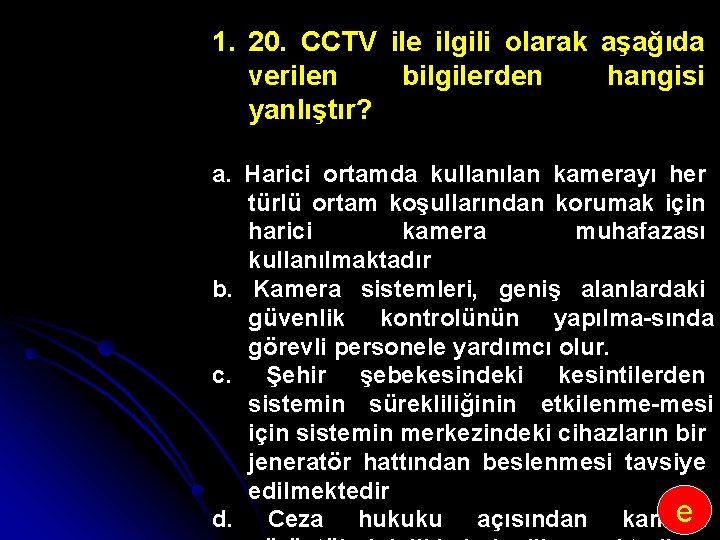 1. 20. CCTV ile ilgili olarak aşağıda verilen bilgilerden hangisi yanlıştır? a. Harici ortamda