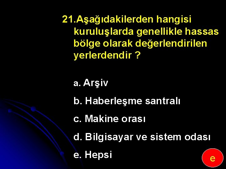 21. Aşağıdakilerden hangisi kuruluşlarda genellikle hassas bölge olarak değerlendirilen yerlerdendir ? a. Arşiv b.