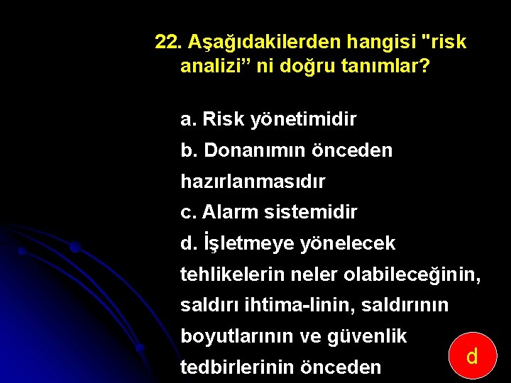 22. Aşağıdakilerden hangisi "risk analizi” ni doğru tanımlar? a. Risk yönetimidir b. Donanımın önceden