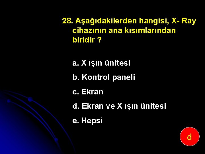 28. Aşağıdakilerden hangisi, X Ray cihazının ana kısımlarından biridir ? a. X ışın ünitesi