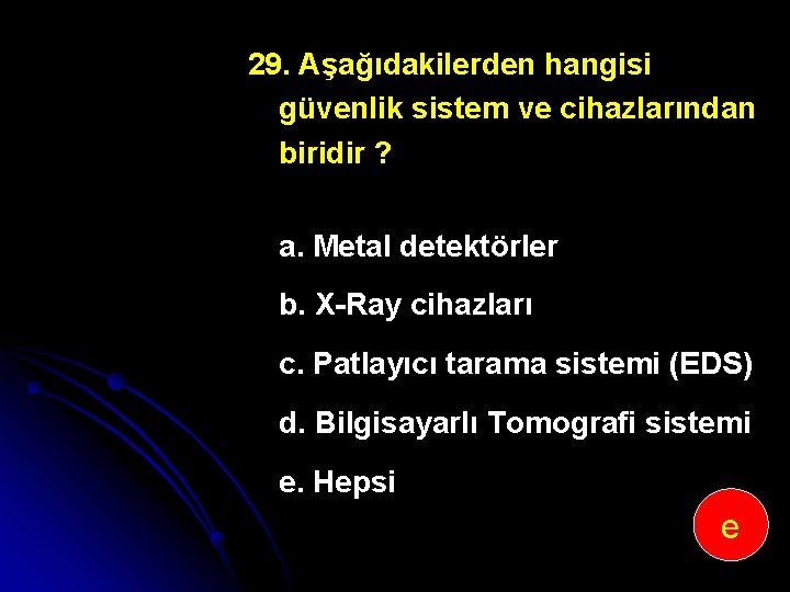 29. Aşağıdakilerden hangisi güvenlik sistem ve cihazlarından biridir ? a. Metal detektörler b. X