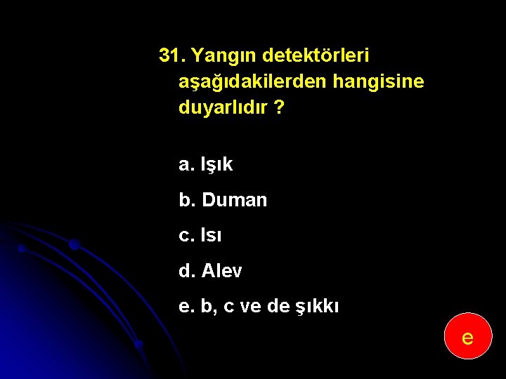 31. Yangın detektörleri aşağıdakilerden hangisine duyarlıdır ? a. Işık b. Duman c. Isı d.