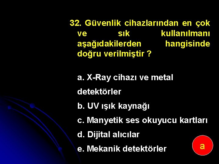 32. Güvenlik cihazlarından en çok ve sık kullanılmanı aşağıdakilerden hangisinde doğru verilmiştir ? a.