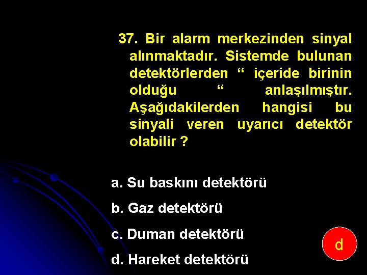 37. Bir alarm merkezinden sinyal alınmaktadır. Sistemde bulunan detektörlerden “ içeride birinin olduğu “