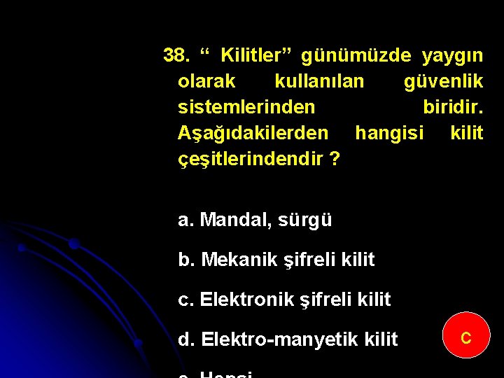 38. “ Kilitler” günümüzde yaygın olarak kullanılan güvenlik sistemlerinden biridir. Aşağıdakilerden hangisi kilit çeşitlerindendir