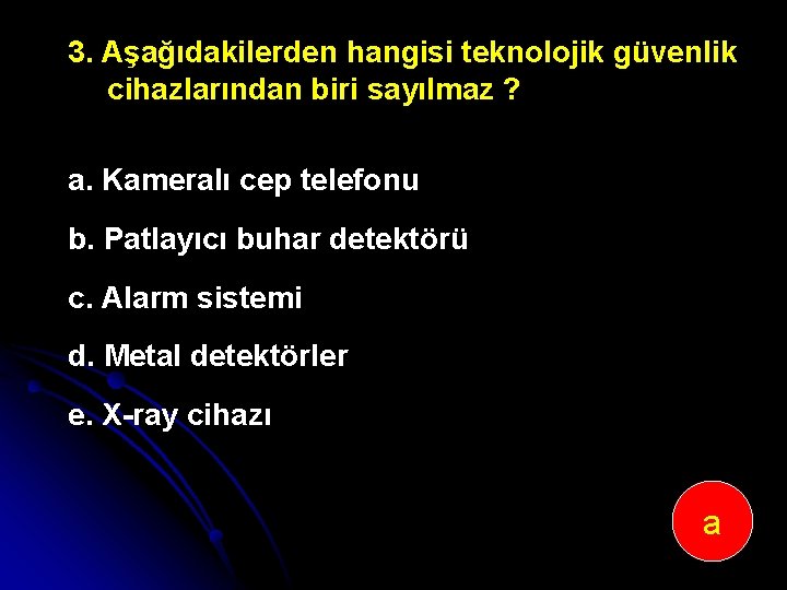 3. Aşağıdakilerden hangisi teknolojik güvenlik cihazlarından biri sayılmaz ? a. Kameralı cep telefonu b.