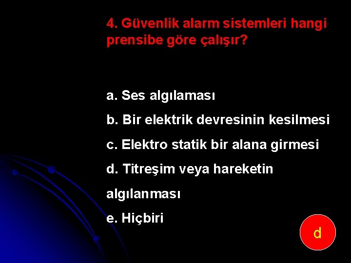 4. Güvenlik alarm sistemleri hangi prensibe göre çalışır? a. Ses algılaması b. Bir elektrik