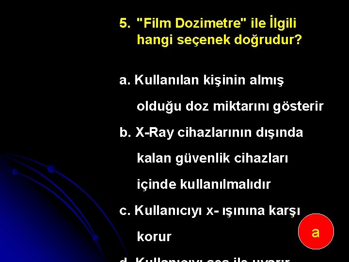 5. "Film Dozimetre" ile İlgili hangi seçenek doğrudur? a. Kullanılan kişinin almış olduğu doz