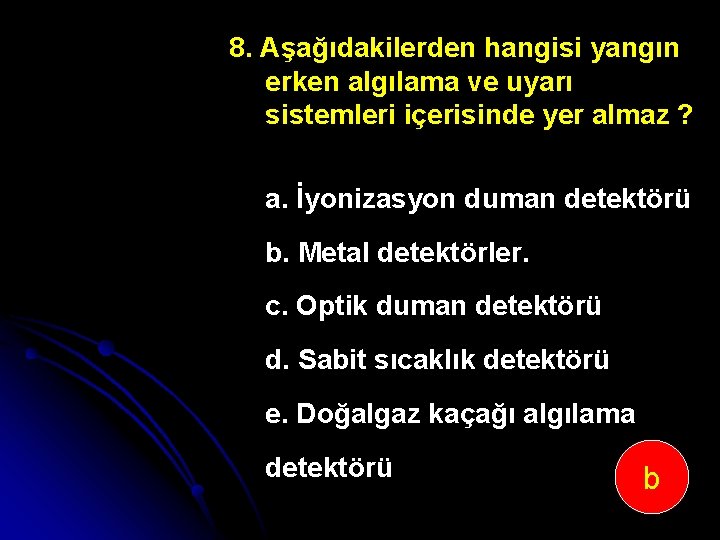 8. Aşağıdakilerden hangisi yangın erken algılama ve uyarı sistemleri içerisinde yer almaz ? a.