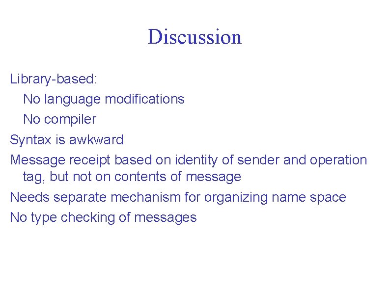 Discussion Library-based: No language modifications No compiler Syntax is awkward Message receipt based on