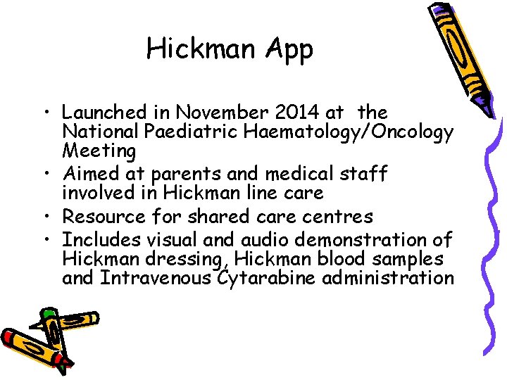 Hickman App • Launched in November 2014 at the National Paediatric Haematology/Oncology Meeting •