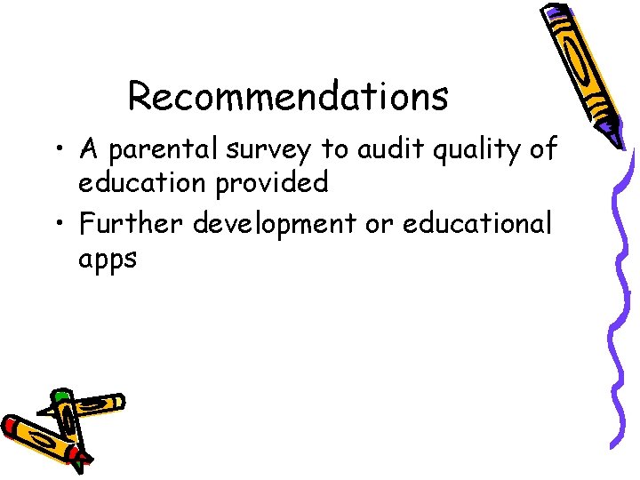 Recommendations • A parental survey to audit quality of education provided • Further development