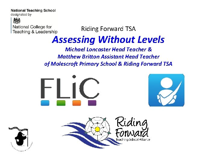 Riding Forward TSA Assessing Without Levels Michael Loncaster Head Teacher & Matthew Britton Assistant