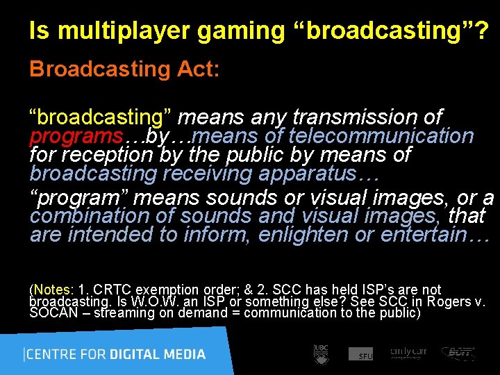 Is multiplayer gaming “broadcasting”? Broadcasting Act: “broadcasting” means any transmission of programs…by…means of telecommunication