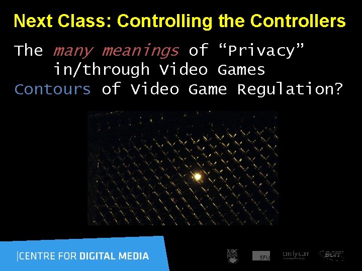  Next Class: Controlling the Controllers The many meanings of “Privacy” in/through Video Games