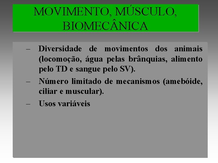 MOVIMENTO, MÚSCULO, BIOMEC NICA – Diversidade de movimentos dos animais (locomoção, água pelas brânquias,