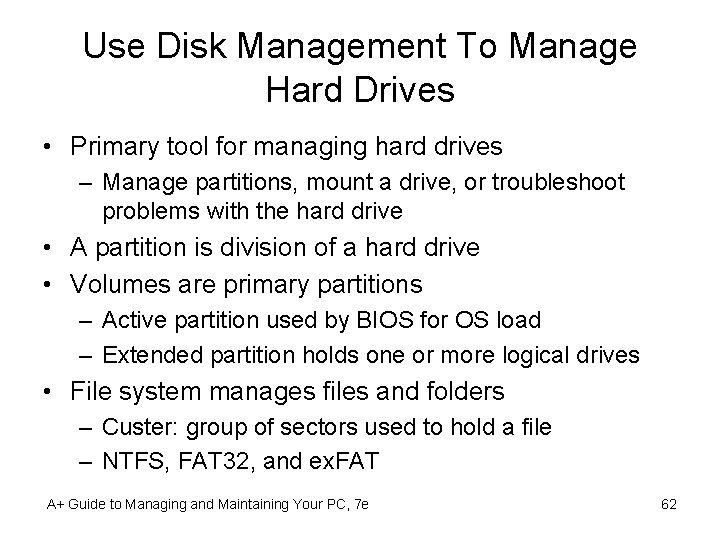 Use Disk Management To Manage Hard Drives • Primary tool for managing hard drives