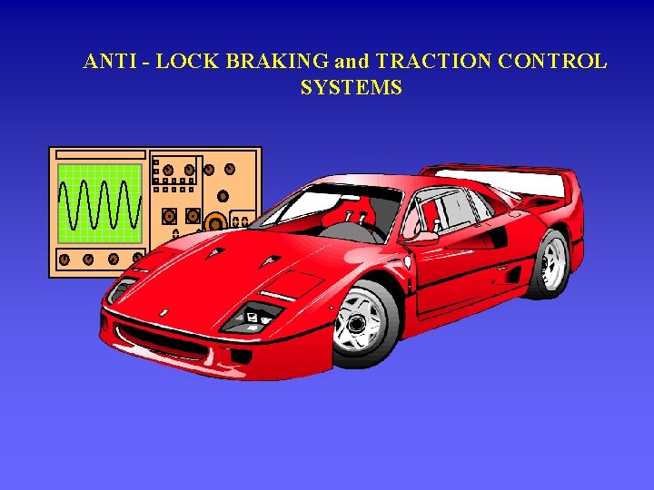 ANTI - LOCK BRAKING and TRACTION CONTROL SYSTEMS 