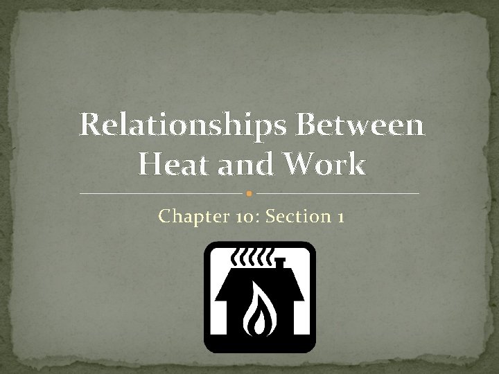 Relationships Between Heat and Work Chapter 10: Section 1 