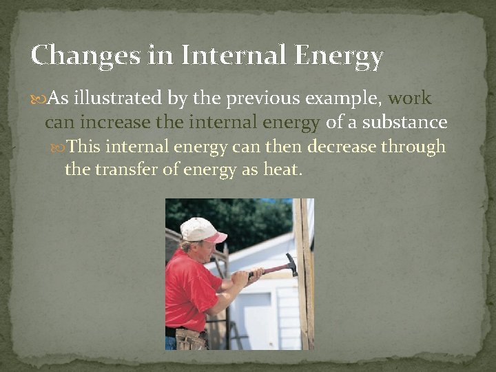 Changes in Internal Energy As illustrated by the previous example, work can increase the
