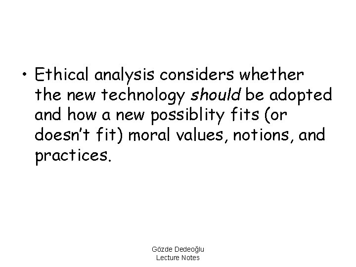  • Ethical analysis considers whether the new technology should be adopted and how