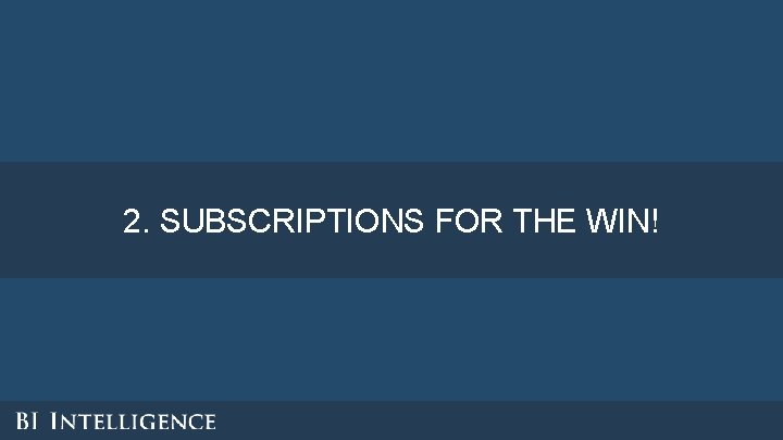 2. SUBSCRIPTIONS FOR THE WIN! 