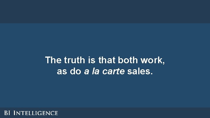 The truth is that both work, as do a la carte sales. 