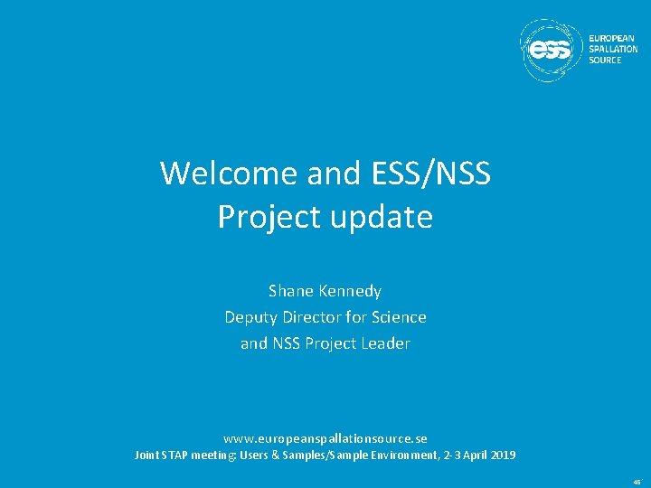 Welcome and ESS/NSS Project update Shane Kennedy Deputy Director for Science and NSS Project