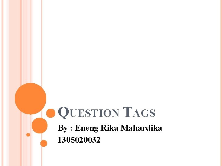 QUESTION TAGS By : Eneng Rika Mahardika 1305020032 