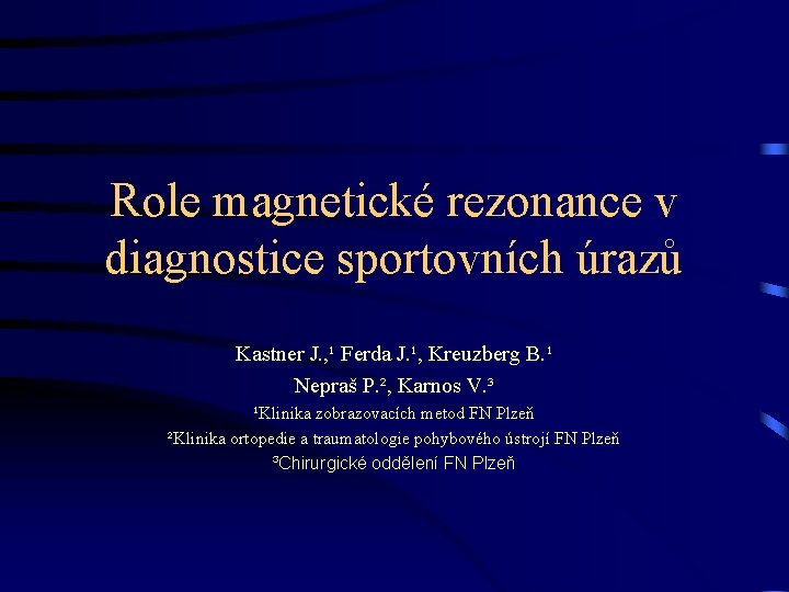 Role magnetické rezonance v diagnostice sportovních úrazů Kastner J. , ¹ Ferda J. ¹,