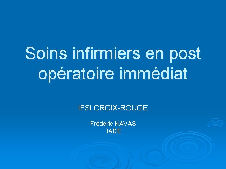 Soins infirmiers en post opératoire immédiat IFSI CROIX-ROUGE Frédéric NAVAS IADE 