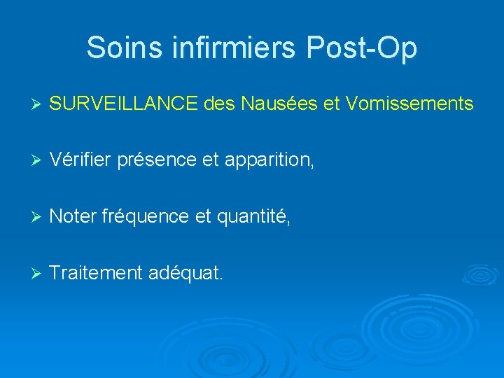 Soins infirmiers Post-Op Ø SURVEILLANCE des Nausées et Vomissements Ø Vérifier présence et apparition,