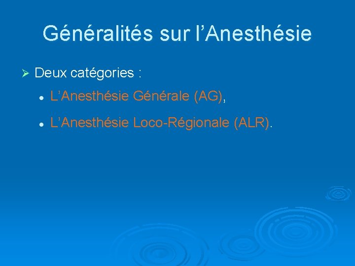 Généralités sur l’Anesthésie Ø Deux catégories : l L’Anesthésie Générale (AG), l L’Anesthésie Loco-Régionale