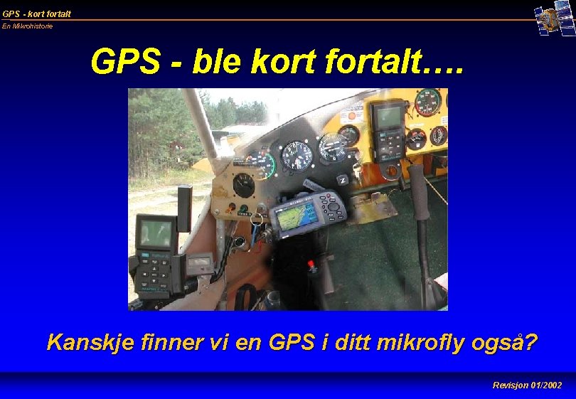 GPS - kort fortalt En Mikrohistorie GPS - ble kort fortalt…. Kanskje finner vi