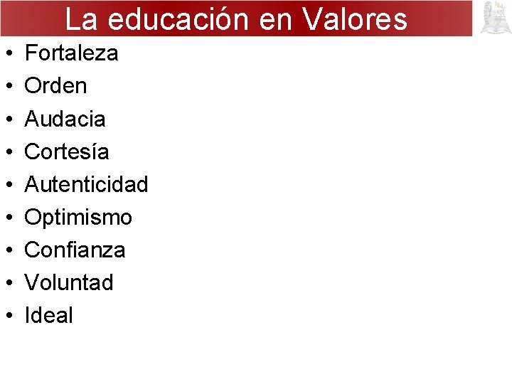 La educación en Valores • • • Fortaleza Orden Audacia Cortesía Autenticidad Optimismo Confianza