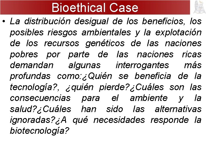 Bioethical Case • La distribución desigual de los beneficios, los posibles riesgos ambientales y
