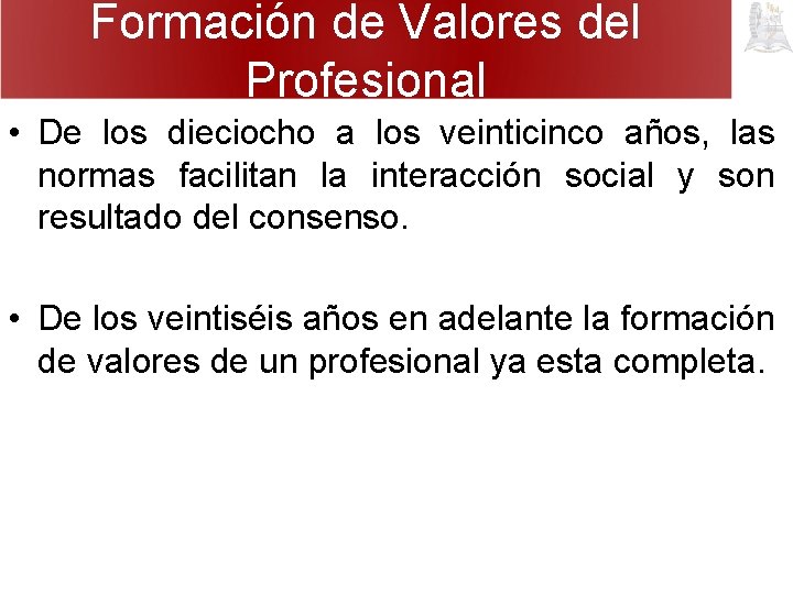 Formación de Valores del Profesional • De los dieciocho a los veinticinco años, las