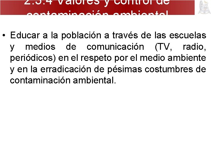 2. 3. 4 Valores y control de contaminación ambiental • Educar a la población