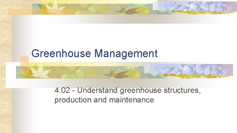 Greenhouse Management 4. 02 - Understand greenhouse structures, production and maintenance 