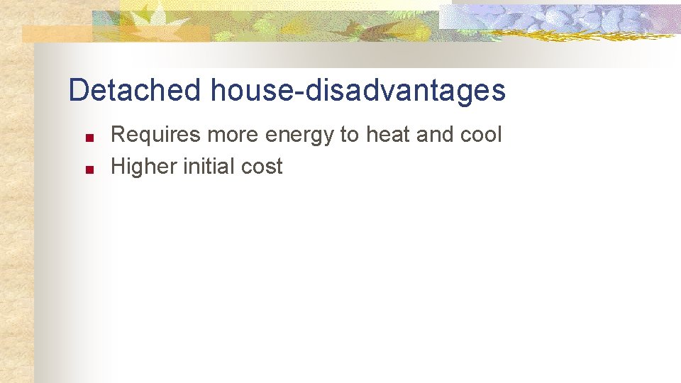 Detached house-disadvantages ■ ■ Requires more energy to heat and cool Higher initial cost