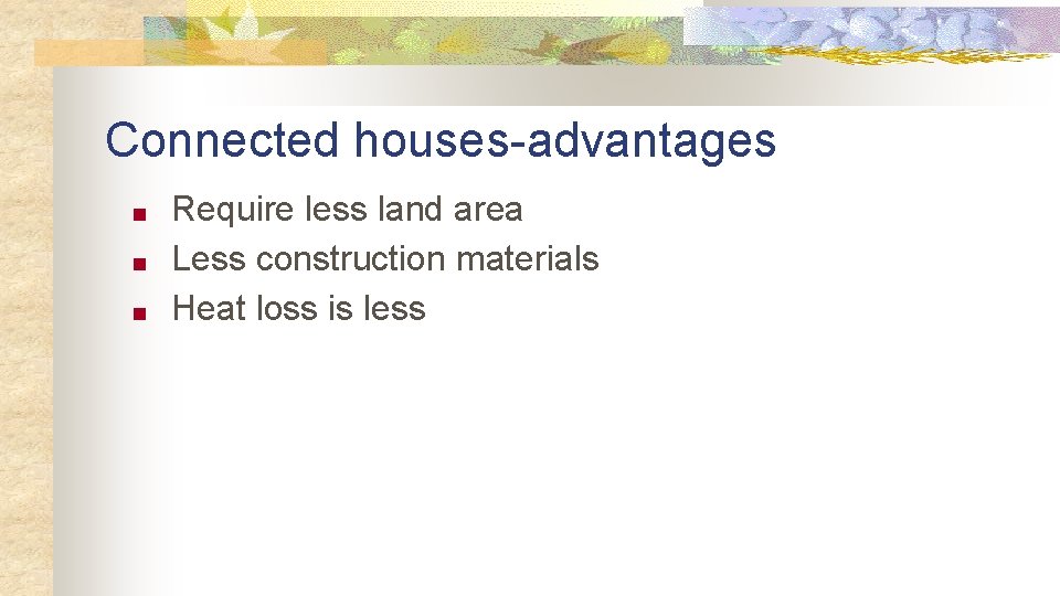 Connected houses-advantages ■ ■ ■ Require less land area Less construction materials Heat loss