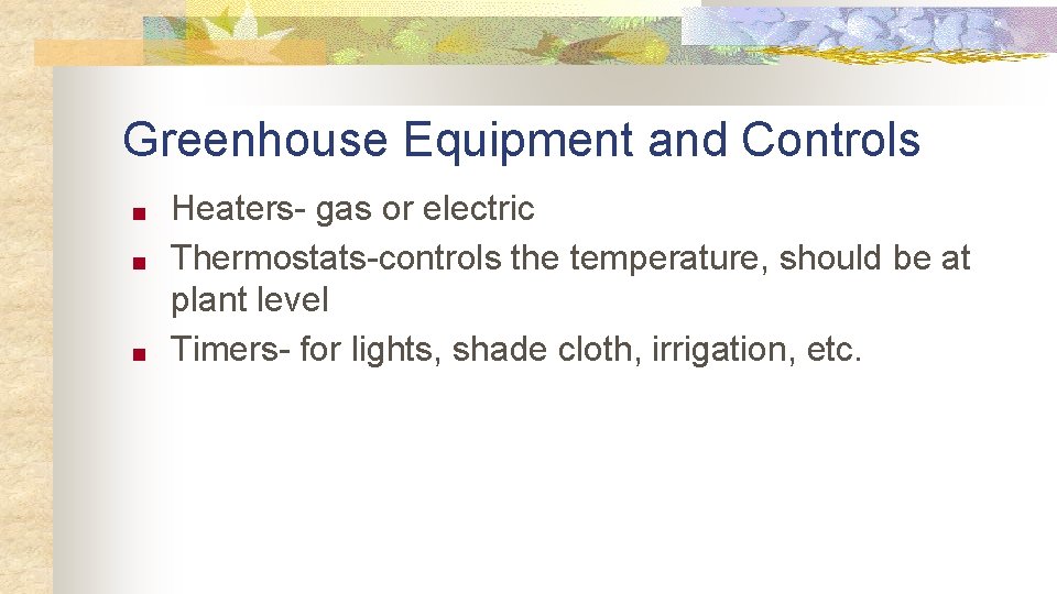 Greenhouse Equipment and Controls ■ ■ ■ Heaters- gas or electric Thermostats-controls the temperature,