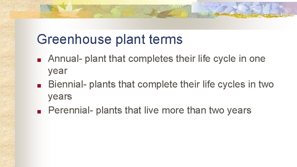 Greenhouse plant terms ■ ■ ■ Annual- plant that completes their life cycle in