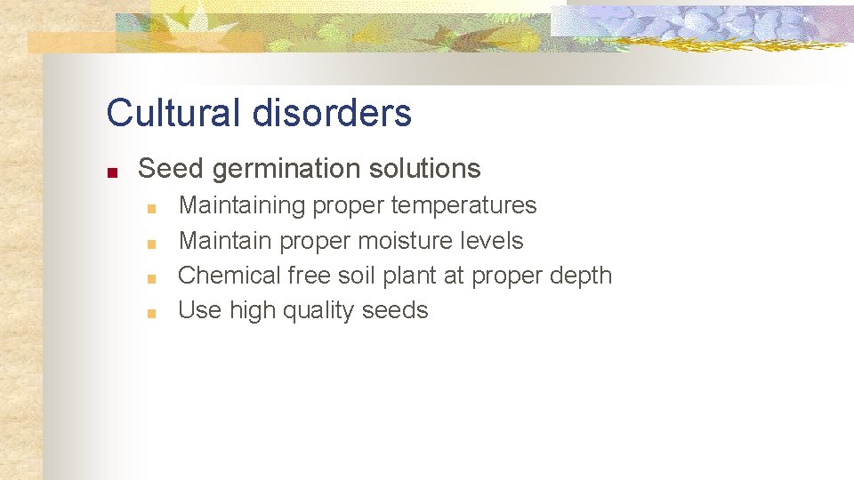 Cultural disorders ■ Seed germination solutions ■ ■ Maintaining proper temperatures Maintain proper moisture