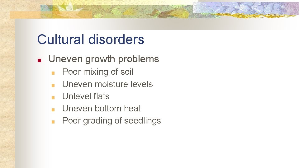 Cultural disorders ■ Uneven growth problems ■ ■ ■ Poor mixing of soil Uneven
